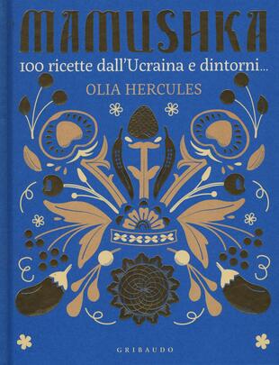 copertina Mamushka. 100 ricette dall'Ucraina e dintorni.... Ediz. illustrata