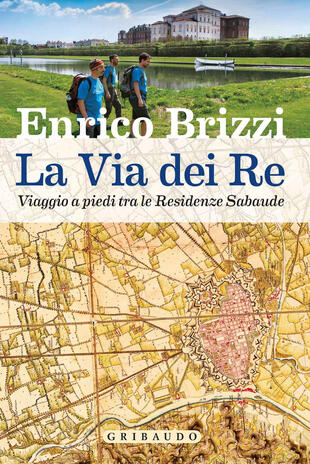 copertina La via dei re. Viaggio a piedi tra le residenze sabaude
