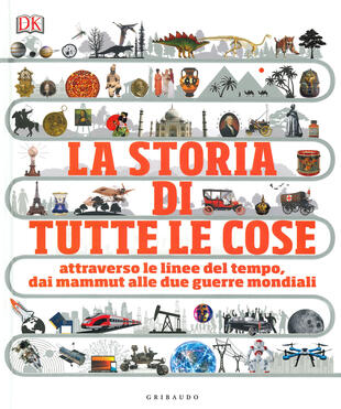 copertina La storia di tutte le cose. Attraverso le linee del tempo, dai mammut alle due guerre mondiali