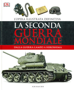 copertina La seconda guerra mondiale. Dalla guerra lampo a Hiroshima. L'opera illustrata definitiva. Ediz. illustrata