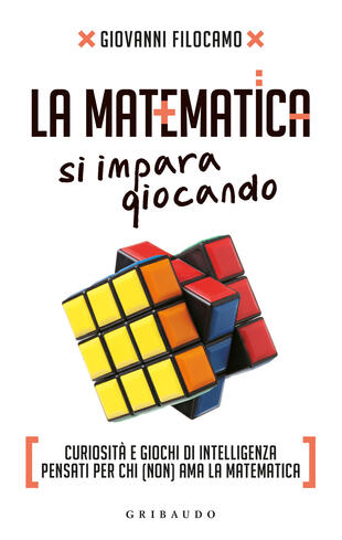 copertina La matematica si impara giocando. Curiosità e giochi di intelligenza pensati per chi (non) ama la matematica