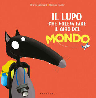 copertina Il lupo che voleva fare il giro del mondo. Amico lupo. Ediz. a colori