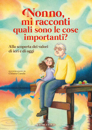 copertina Nonno, mi racconti quali sono le cose importanti? Alla scoperta dei valori di ieri e di oggi. Ediz. a colori