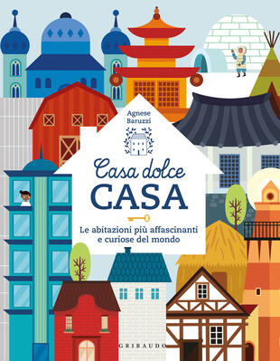 copertina Casa dolce casa. Le abitazioni pi&ugrave; affascinanti e curiose del mondo