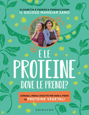 copertina E le proteine dove le prendi? Consigli, menu e ricette per fare il pieno di proteine vegetali