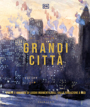 copertina Grandi città. Storie e immagini di luoghi indimenticabili, dalla fondazione a oggi. Ediz. illustrata
