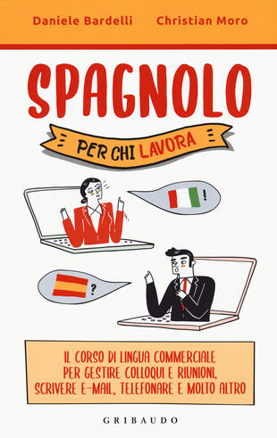 copertina Spagnolo per chi lavora. Il corso di lingua commerciale per gestire colloqui e riunioni, scrivere e-mail, telefonare e molto altro