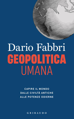 copertina Geopolitica umana. Capire il mondo dalle civiltà antiche alle potenze odierne