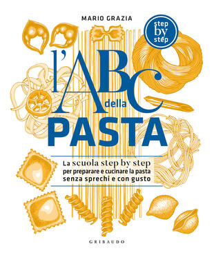 copertina L'ABC della pasta. La scuola step by step per preparare e cuocere a regola d'arte pasta fresca, secca, ripiena