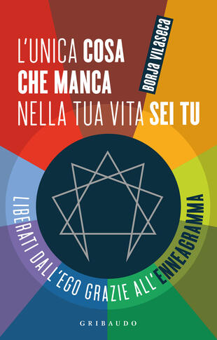 copertina L'unica cosa che manca nella tua vita sei tu. Liberati dall'ego grazie all'enneagramma