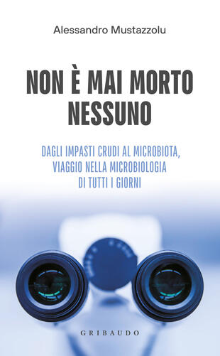 copertina Non è mai morto nessuno. Dagli impasti crudi al microbiota, viaggio nella microbiologia di tutti i giorni