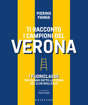 copertina Ti racconto i campioni del Verona. I fuoriclasse che hanno fatto la storia del club giallobl&ugrave;