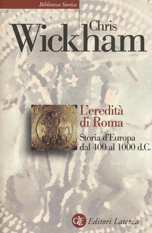 copertina L' eredità di Roma. Storia d'Europa dal 400 al 1000 d. C.