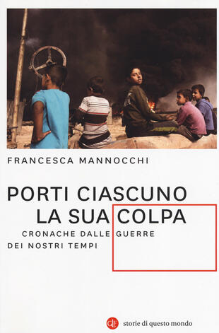 copertina Porti ciascuno la sua colpa. Cronache dalle guerre dei nostri tempi