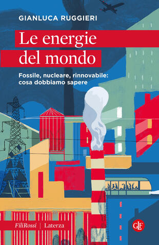 copertina Le energie del mondo. Fossile, nucleare, rinnovabile: cosa dobbiamo sapere