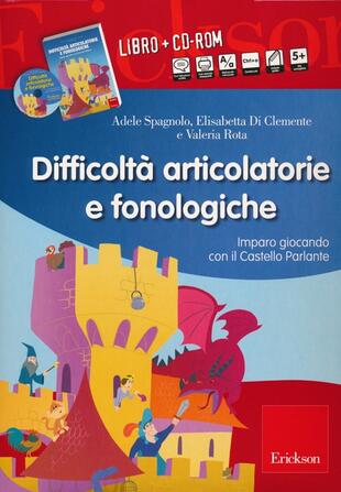 copertina Difficoltà articolatorie e fonologiche. Imparo giocando con il Castello Parlante. Con CD-ROM