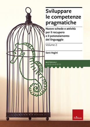 copertina Sviluppare le competenze pragmatiche. Nuove schede e attivit&agrave; per il recupero e il potenziamento del linguaggio. Vol. 2