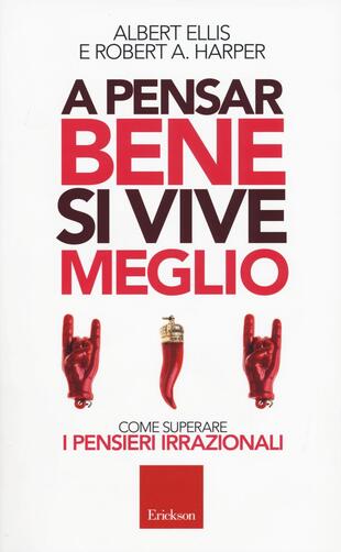 copertina A pensar bene si vive meglio. Come superare i pensieri irrazionali