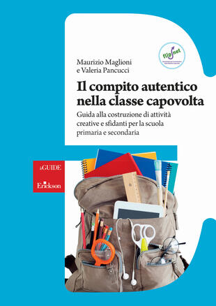 copertina Il compito autentico nella classe capovolta. Guida alla costruzione di attività creative e sfidanti per la scuola primaria e secondaria