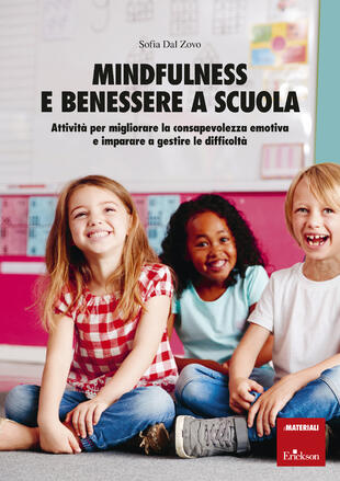 copertina Mindfulness e benessere a scuola. Attivit&agrave; per migliorare la consapevolezza emotiva e imparare a gestire le difficolt&agrave;