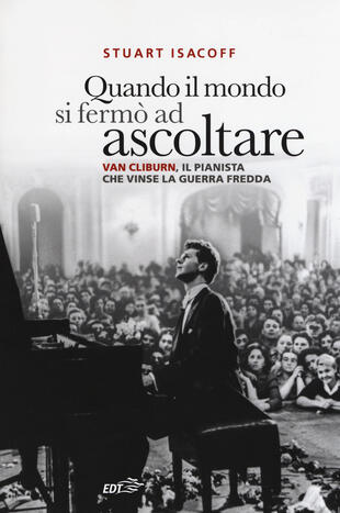 copertina Quando il mondo si fermò ad ascoltare. Van Cliburn, il pianista che vinse la Guerra fredda