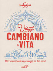 copertina Viaggi che cambiano la vita. 100 memorabili esperienze on the road. Ediz. illustrata