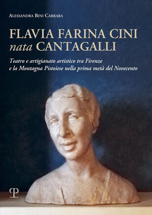 copertina Flavia Farina Cini nata Cantagalli. Teatro e artigianato artistico tra Firenze e la montagna pistoiese nella prima metà del Novecento