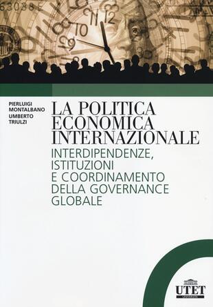 copertina La politica economica internazionale. Interdipendenze, istituzioni e coordinamento della gorvenance globale