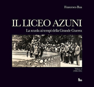 copertina Il liceo Azuni. Storia della scuola di Sassari. Una citt&agrave; e cento patrie. Vol. 2: La scuola ai tempi della Grande Guerra 1900-1925