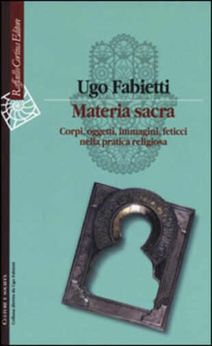 copertina Materia sacra. Corpi, oggetti, immagini, feticci nella pratica religiosa