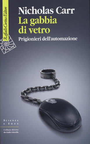 copertina La gabbia di vetro. Prigionieri dell'automazione