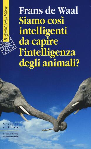 copertina Siamo così intelligenti da capire l'intelligenza degli animali?