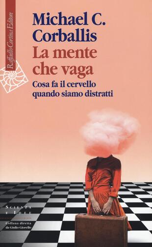 copertina La mente che vaga. Cosa fa il cervello quando siamo distratti