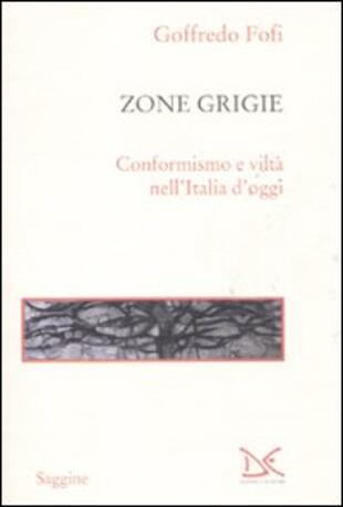 copertina Le zone grigie. Conformismo e viltà nell'Italia di oggi
