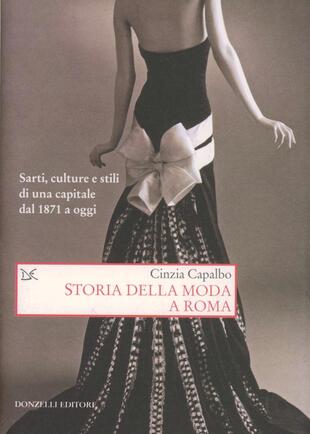 copertina Storia della moda a Roma. Sarti, culture e stili di una capitale dal 1871 a oggi