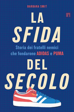 copertina La sfida del secolo. Storia dei fratelli nemici che fondarono Adidas e Puma