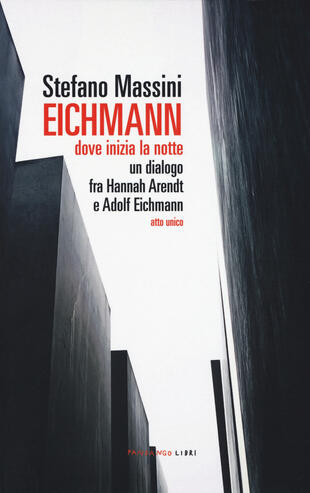 copertina Eichmann. Dove inizia la notte. Un dialogo fra Hannah Arendt e Adolf Eichmann. Atto unico