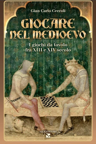 copertina Giocare nel Medioevo. I giochi da tavolo fra XIII e XIV secolo. Con gadget