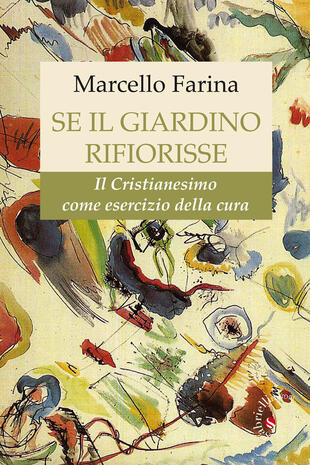 copertina Se il giardino rifiorisse. Il Cristianesimo come esercizio della cura