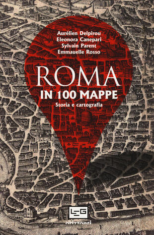 copertina Roma in 100 mappe. Dal IX secolo a.C. ai giorni nostri. Storia e cartografia