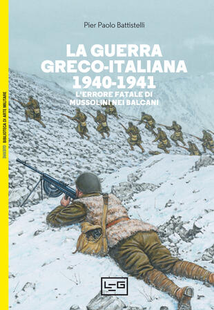 copertina La guerra greco-italiana 1940-1941. L'errore fatale di Mussolini nei Balcani