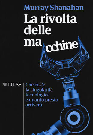 copertina La rivolta delle macchine. Che cos'è la singolarità tecnologica e quanto presto arriverà