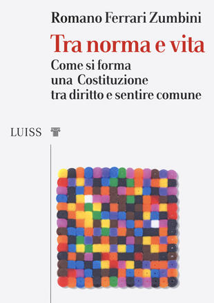 copertina Tra norma e vita. Come si forma una Costituzione tra diritto e sentire comune