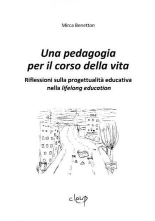 copertina Una pedagogia per il corso della vita. Riflessioni sulla progettualitàeducativa nella lifelong education