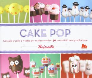 copertina Cake pop. Consigli e trucchi e ricette per realizzare 40 irresistibili mini prelibatezze