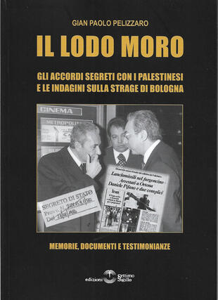 copertina Il lodo Moro. Gli accordi segreti con i palestinesi e le indagini sulla strage di Bologna. Memorie, documenti, testimonianze