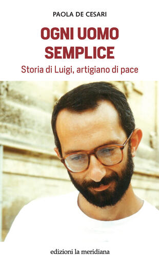 copertina Ogni uomo semplice. Storia di Luigi, artigiano di pace