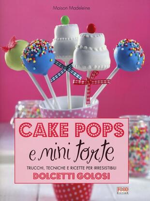 copertina Cake pops e mini torte. Trucchi, tecniche e ricette per irresistibili dolcetti golosi