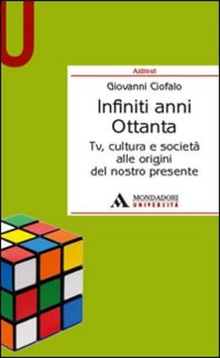 copertina Infiniti anni Ottanta. Tv, cultura e società alle origini del nostro presente