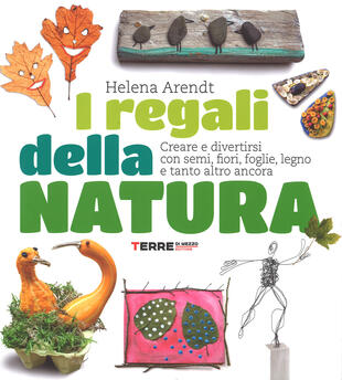 copertina I regali della natura. Creare e divertirsi con semi, fiori, foglie, legno e tanto altro ancora